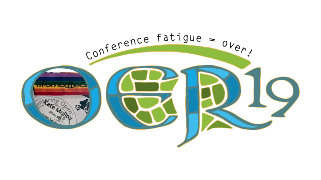 My remixed OER19 logo, which includes an image of my Femedtech badge and name tag, and reads 'Conference Fatigue = Over'